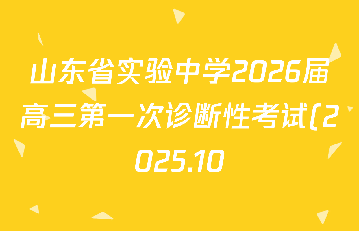 山东省实验中学2026届高三第一次诊断性考试(2025.10)各科答案及试卷: 含化学 历史 数学试卷解析 山东省实验中学2026届高三第一次诊断性考试(2025.10)各科答案及试卷: 含化学 历史 数学试卷解析