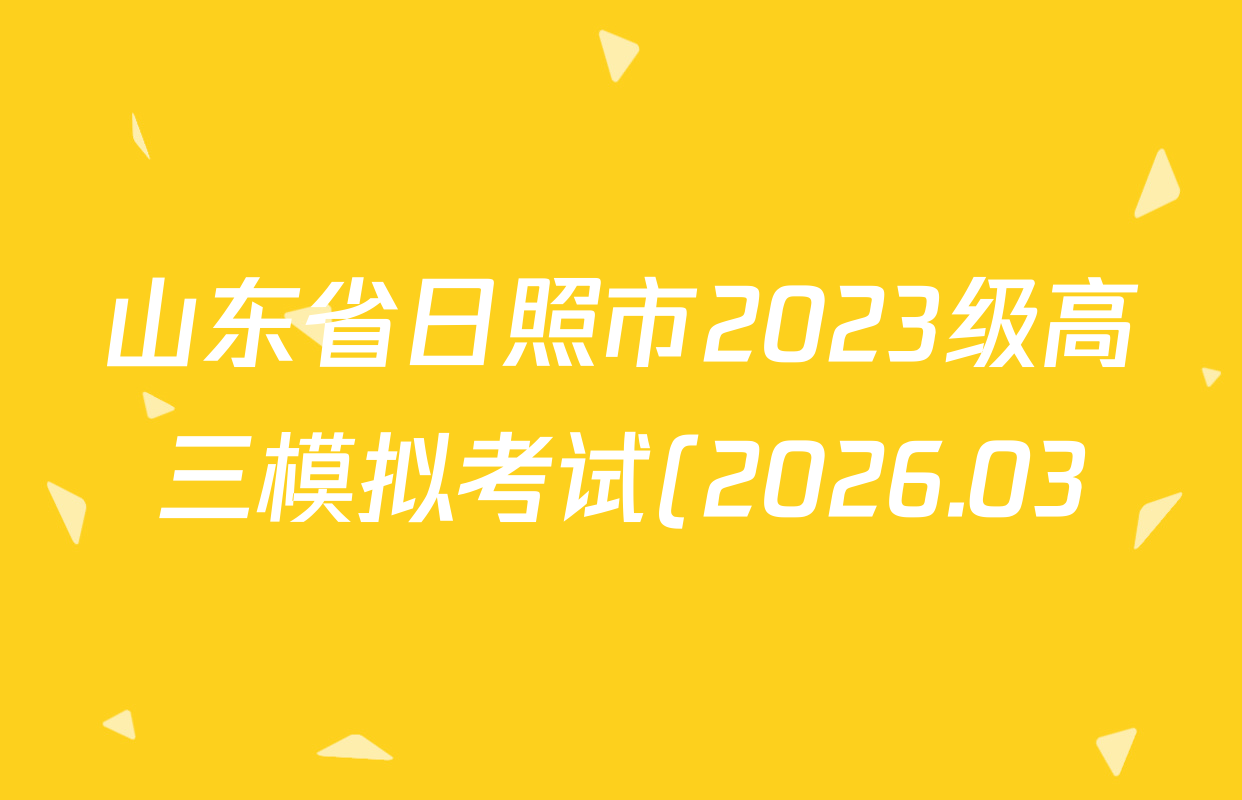 山东省日照市2023级高三模拟考试(2026.03)试卷及答案汇总(含化学、政治、物理等9份)