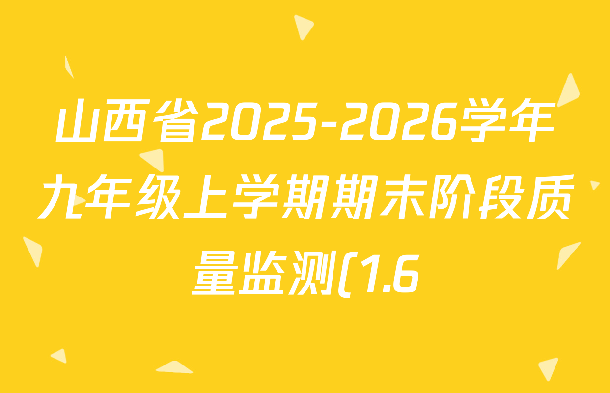 山西省2025-2026学年九年级上学期期末阶段质量监测(1.6)各科试题及答案(8科全) 山西省2025-2026学年九年级上学期期末阶段质量监测(1.6)各科试题及答案(8科全)