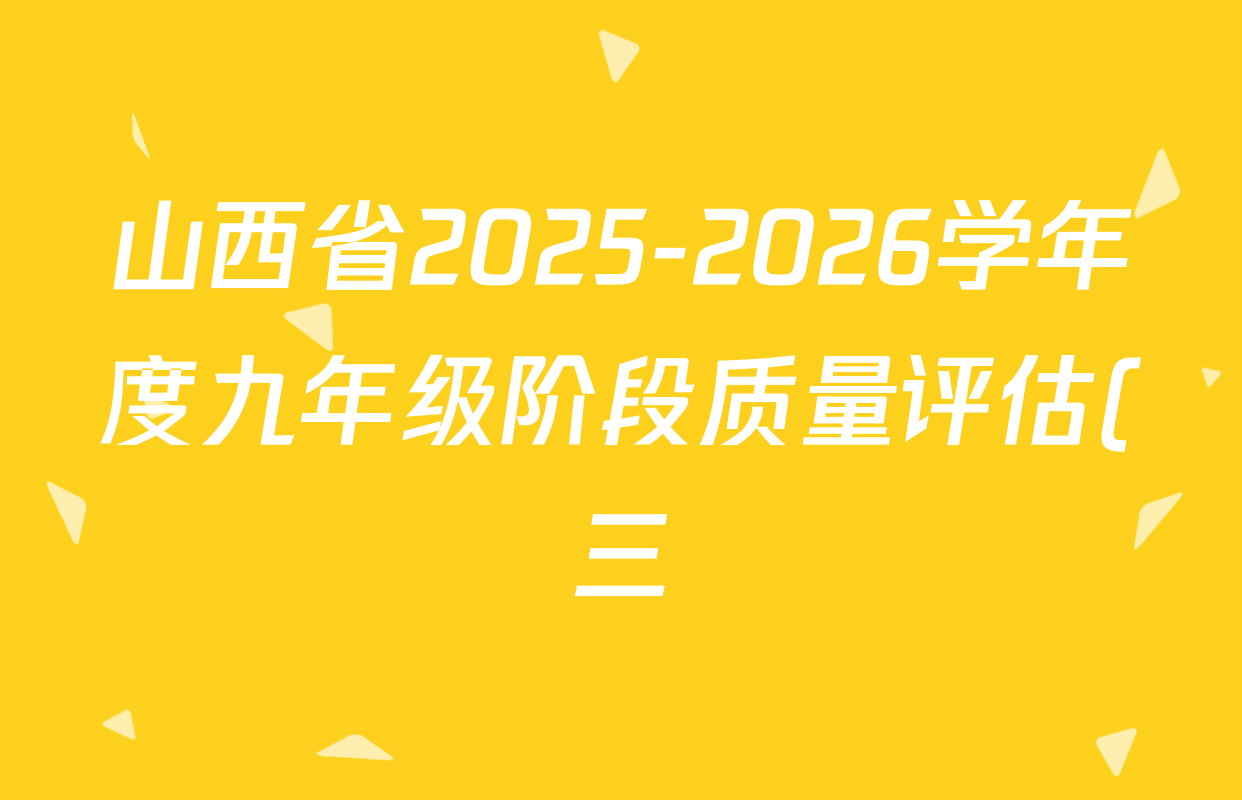 山西省2025-2026学年度九年级阶段质量评估(三)试卷及答案汇总: 含物理、数学、物理(沪粤版)试卷解析 山西省2025-2026学年度九年级阶段质量评估(三)试卷及答案汇总: 含物理、数学、物理(沪粤版)试卷解析
