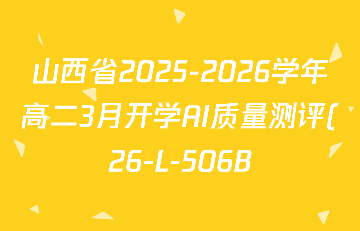 山西省2025-2026学年高二3月开学AI质量测评(26-L-506B)各科试题及答案(9科全)