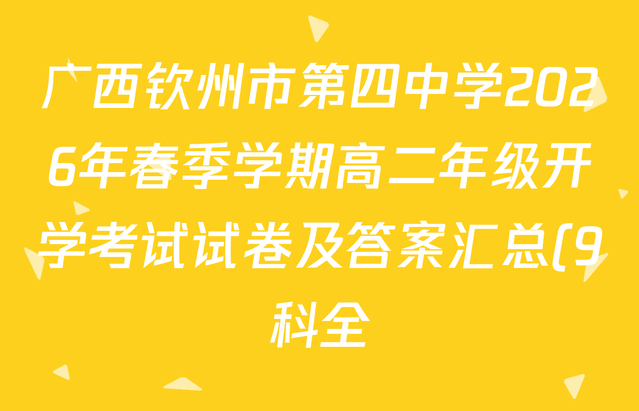 广西钦州市第四中学2026年春季学期高二年级开学考试试卷及答案汇总(9科全) 广西钦州市第四中学2026年春季学期高二年级开学考试试卷及答案汇总(9科全)