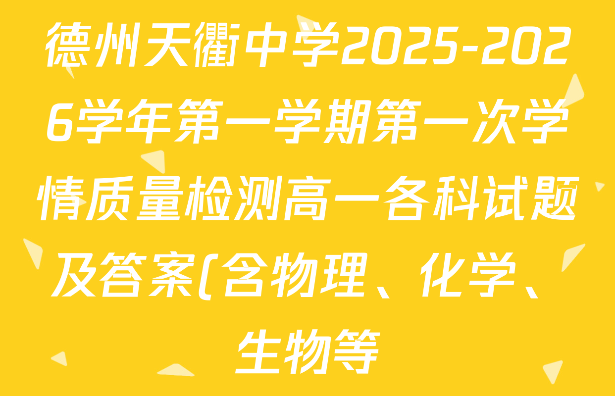 德州天衢中学2025-2026学年第一学期第一次学情质量检测高一各科试题及答案(含物理、化学、生物等) 德州天衢中学2025-2026学年第一学期第一次学情质量检测高一各科试题及答案(含物理、化学、生物等)