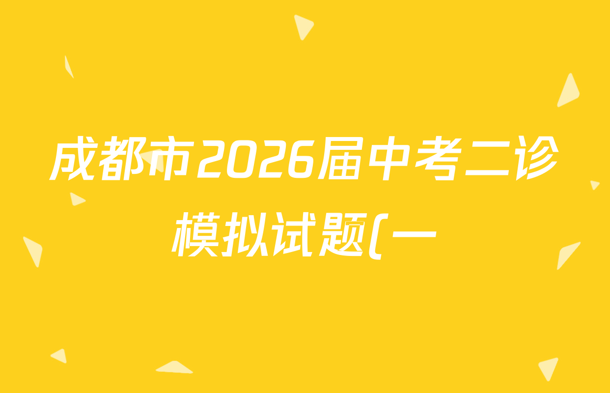 成都市2026届中考二诊模拟试题(一)各科答案及试卷(含历史、英语、道德与法治等7份)