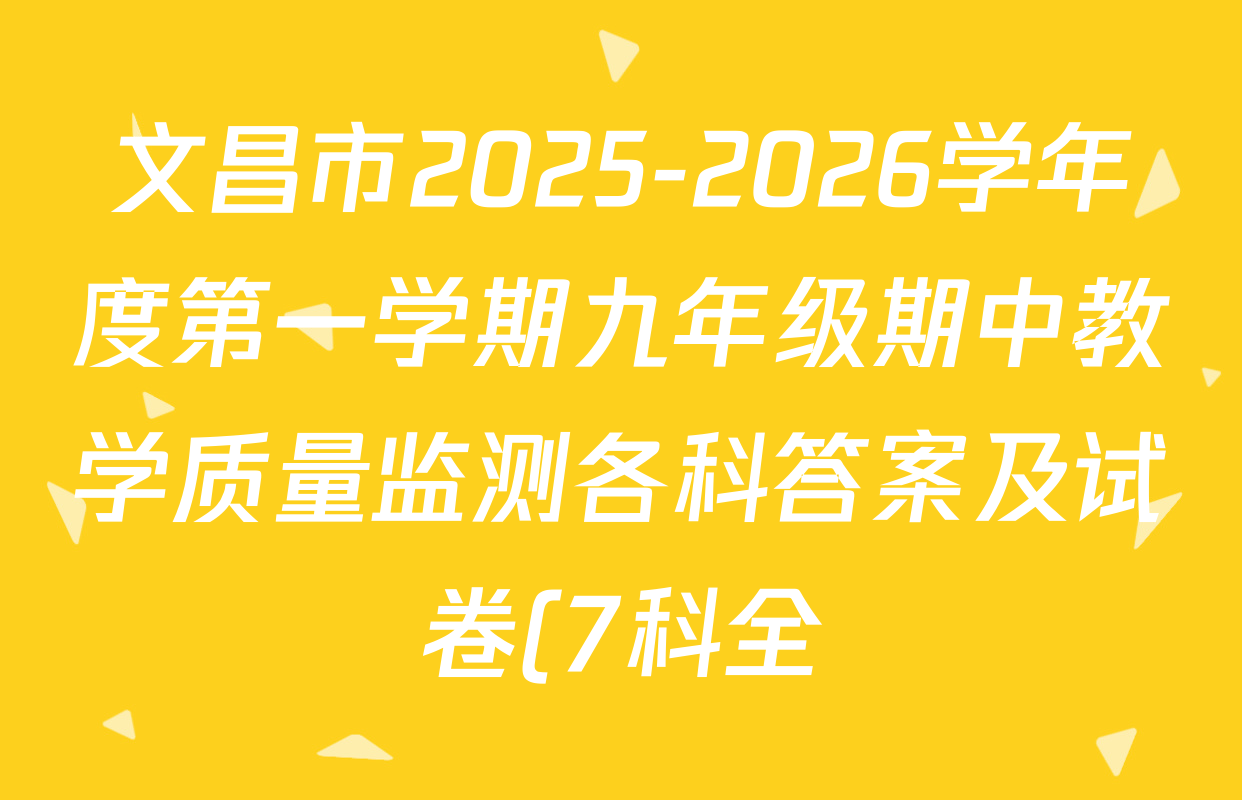 文昌市2025-2026学年度第一学期九年级期中教学质量监测各科答案及试卷(7科全) 文昌市2025-2026学年度第一学期九年级期中教学质量监测各科答案及试卷(7科全)