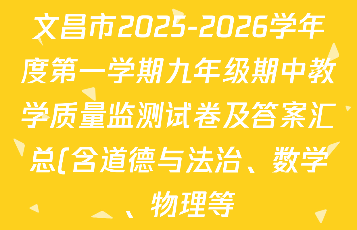 文昌市2025-2026学年度第一学期九年级期中教学质量监测试卷及答案汇总(含道德与法治、数学、物理等) 文昌市2025-2026学年度第一学期九年级期中教学质量监测试卷及答案汇总(含道德与法治、数学、物理等)