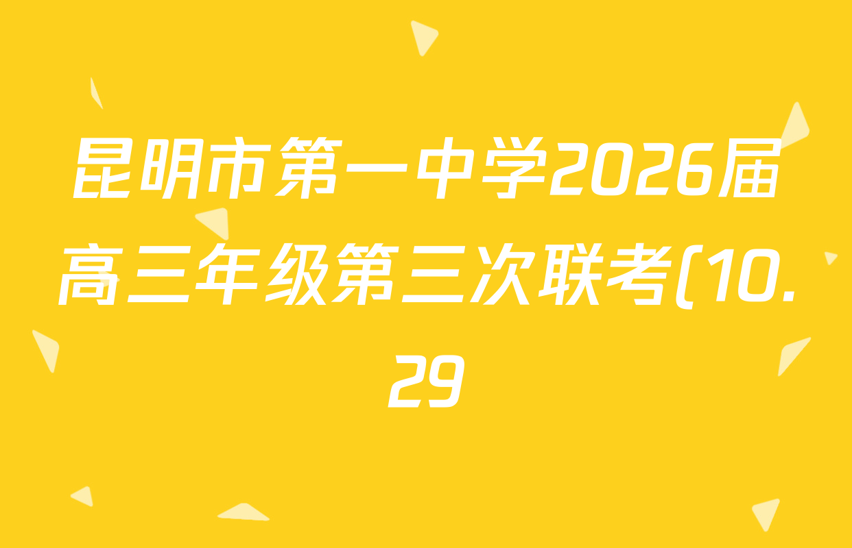 昆明市第一中学2026届高三年级第三次联考(10.29)各科答案及试卷: 含政治、历史、物理试卷解析 昆明市第一中学2026届高三年级第三次联考(10.29)各科答案及试卷: 含政治、历史、物理试卷解析