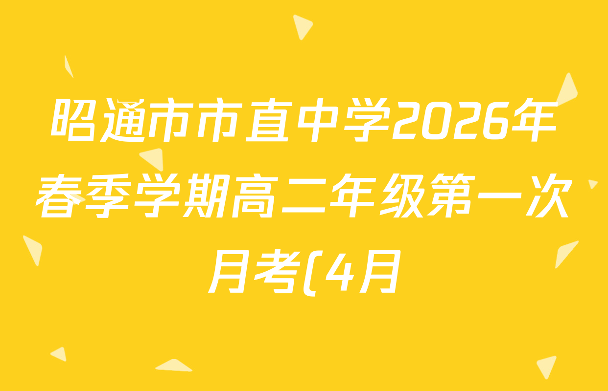 昭通市市直中学2026年春季学期高二年级第一次月考(4月)各科试题及答案(含化学 数学 历史等)