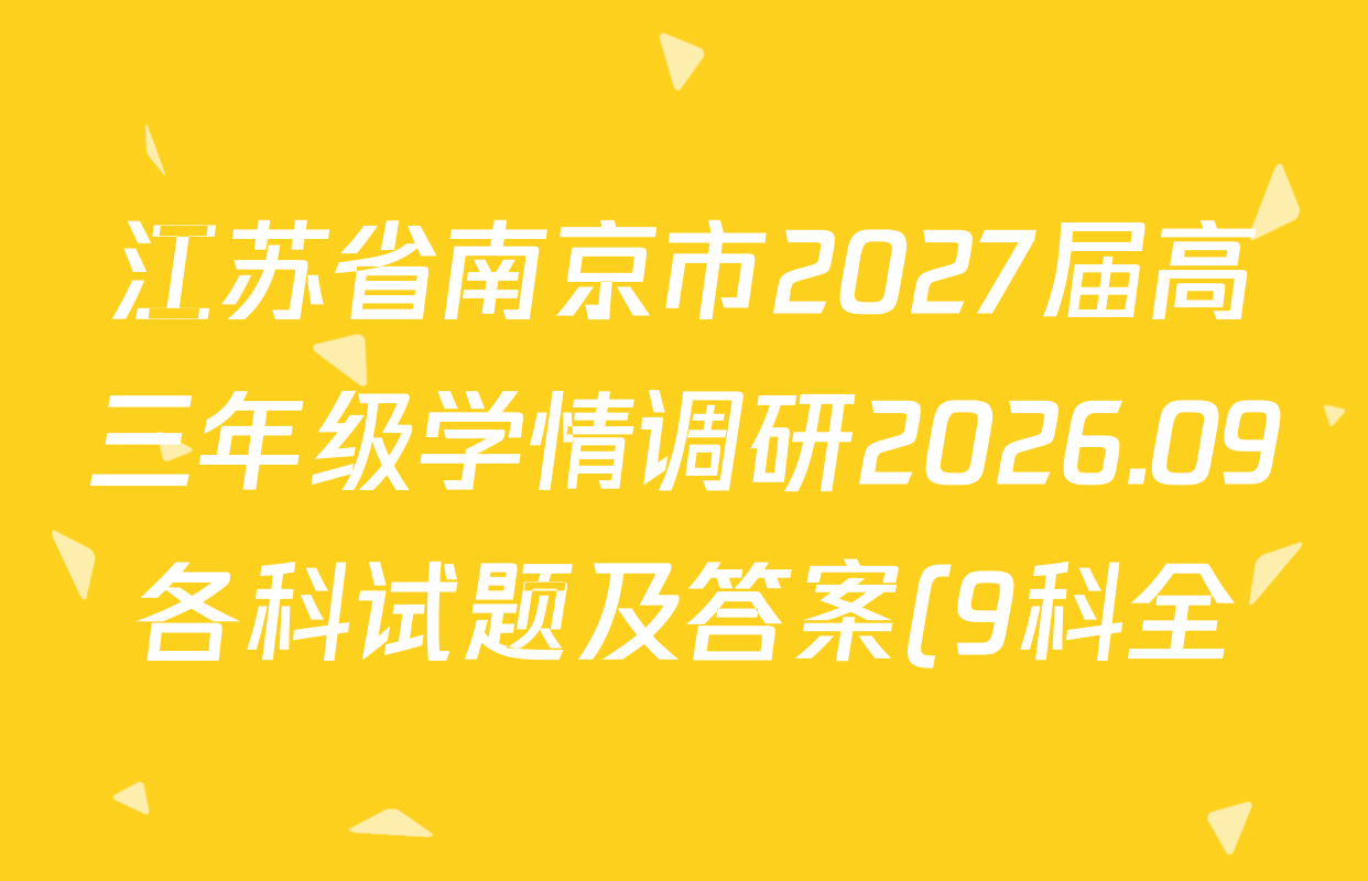 江苏省南京市2027届高三年级学情调研2026.09各科试题及答案(9科全) 江苏省南京市2027届高三年级学情调研2026.09各科试题及答案(9科全)