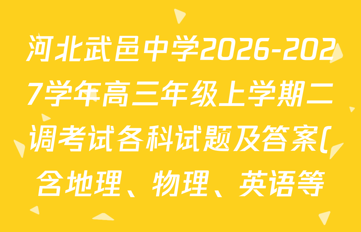 河北武邑中学2026-2027学年高三年级上学期二调考试各科试题及答案(含地理、物理、英语等) 河北武邑中学2026-2027学年高三年级上学期二调考试各科试题及答案(含地理、物理、英语等)