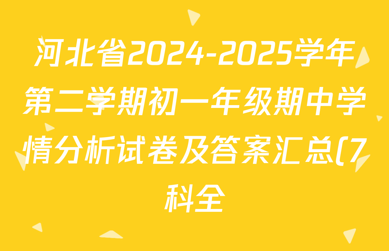 河北省2024-2025学年第二学期初一年级期中学情分析试卷及答案汇总(7科全) 河北省2024-2025学年第二学期初一年级期中学情分析试卷及答案汇总(7科全)