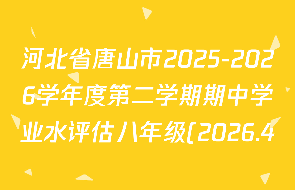 河北省唐山市2025-2026学年度第二学期期中学业水评估八年级(2026.4)试卷及答案汇总(含地理 道德与法治 历史等) 河北省唐山市2025-2026学年度第二学期期中学业水评估八年级(2026.4)试卷及答案汇总(含地理 道德与法治 历史等)