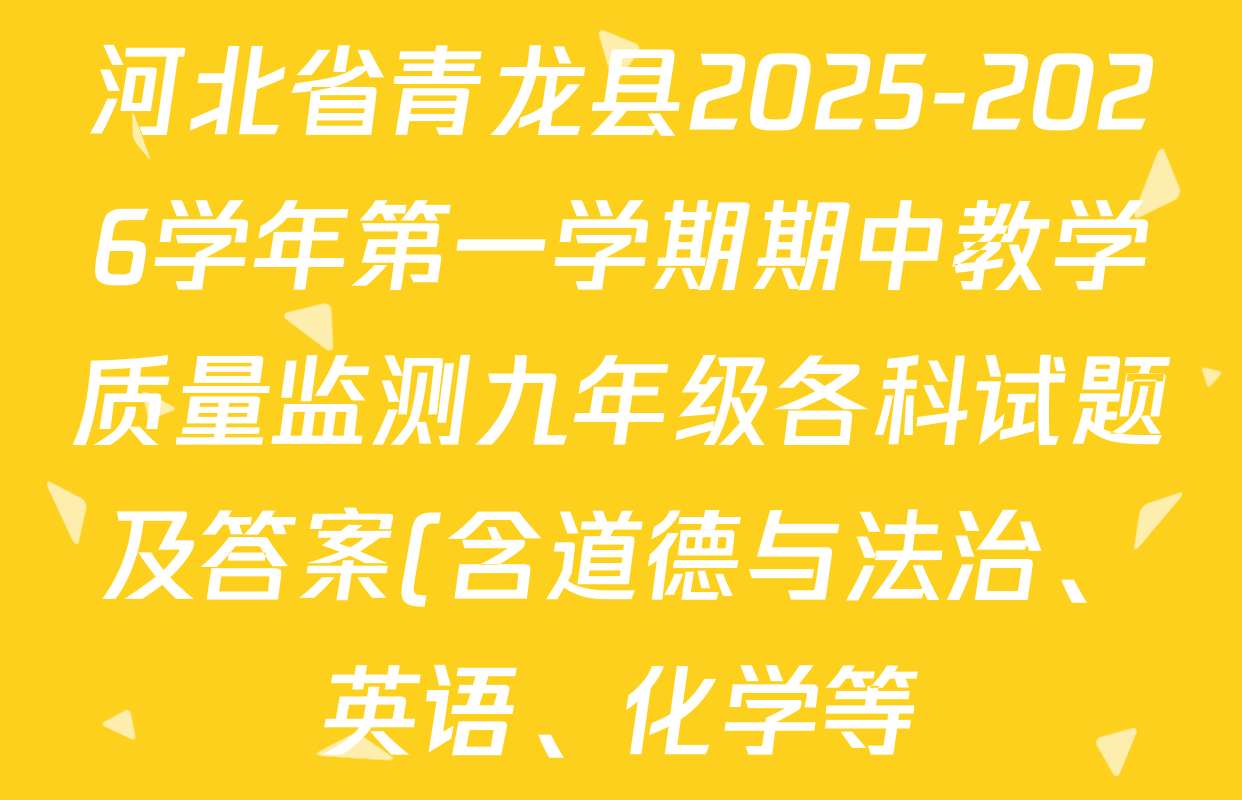 河北省青龙县2025-2026学年第一学期期中教学质量监测九年级各科试题及答案(含道德与法治、英语、化学等) 河北省青龙县2025-2026学年第一学期期中教学质量监测九年级各科试题及答案(含道德与法治、英语、化学等)