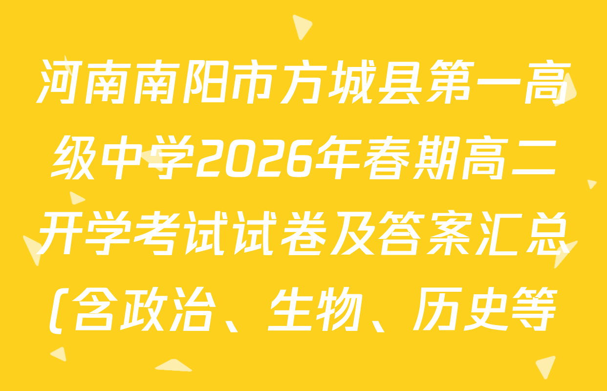 河南南阳市方城县第一高级中学2026年春期高二开学考试试卷及答案汇总(含政治、生物、历史等)