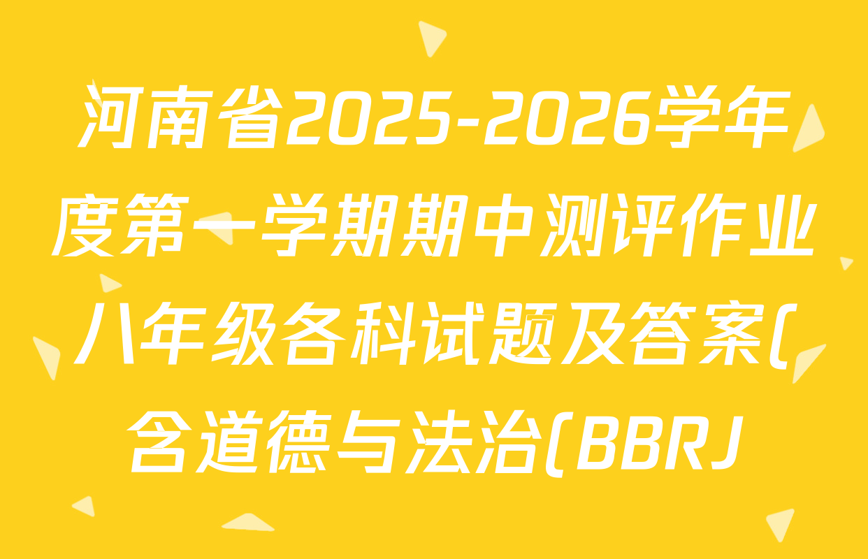 河南省2025-2026学年度第一学期期中测评作业八年级各科试题及答案(含道德与法治(BBRJ) 英语(RJ) 语文等8份) 河南省2025-2026学年度第一学期期中测评作业八年级各科试题及答案(含道德与法治(BBRJ) 英语(RJ) 语文等8份)