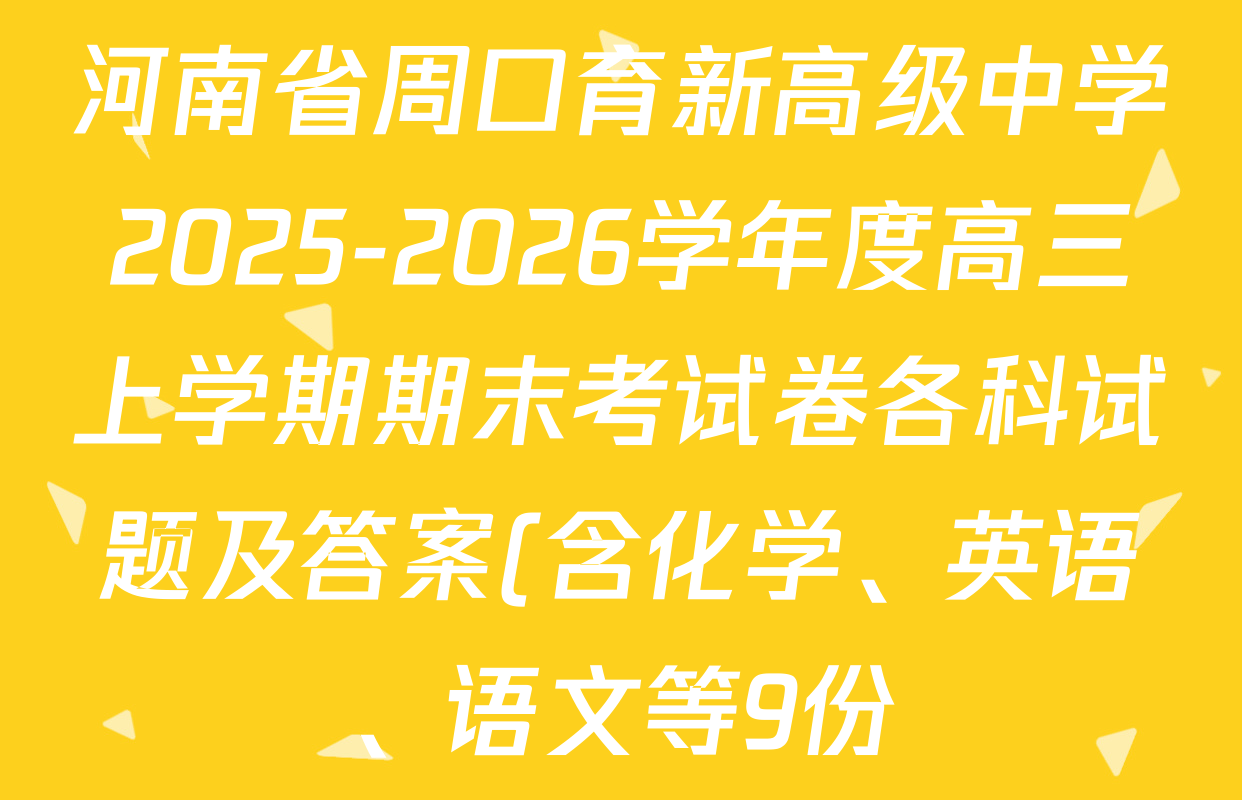 河南省周口育新高级中学2025-2026学年度高三上学期期末考试卷各科试题及答案(含化学、英语、语文等9份) 河南省周口育新高级中学2025-2026学年度高三上学期期末考试卷各科试题及答案(含化学、英语、语文等9份)