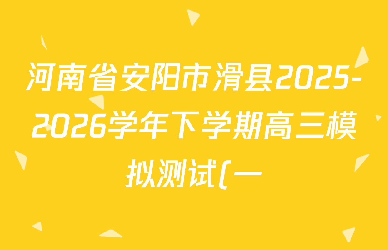 河南省安阳市滑县2025-2026学年下学期高三模拟测试(一)各科试题及答案(含生物 英语 语文等9份) 河南省安阳市滑县2025-2026学年下学期高三模拟测试(一)各科试题及答案(含生物 英语 语文等9份)