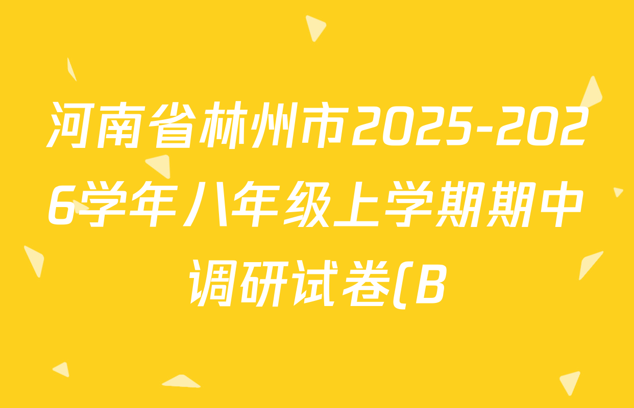 河南省林州市2025-2026学年八年级上学期期中调研试卷(B)2025.11试卷及答案汇总(含英语、生物、语文等) 河南省林州市2025-2026学年八年级上学期期中调研试卷(B)2025.11试卷及答案汇总(含英语、生物、语文等)