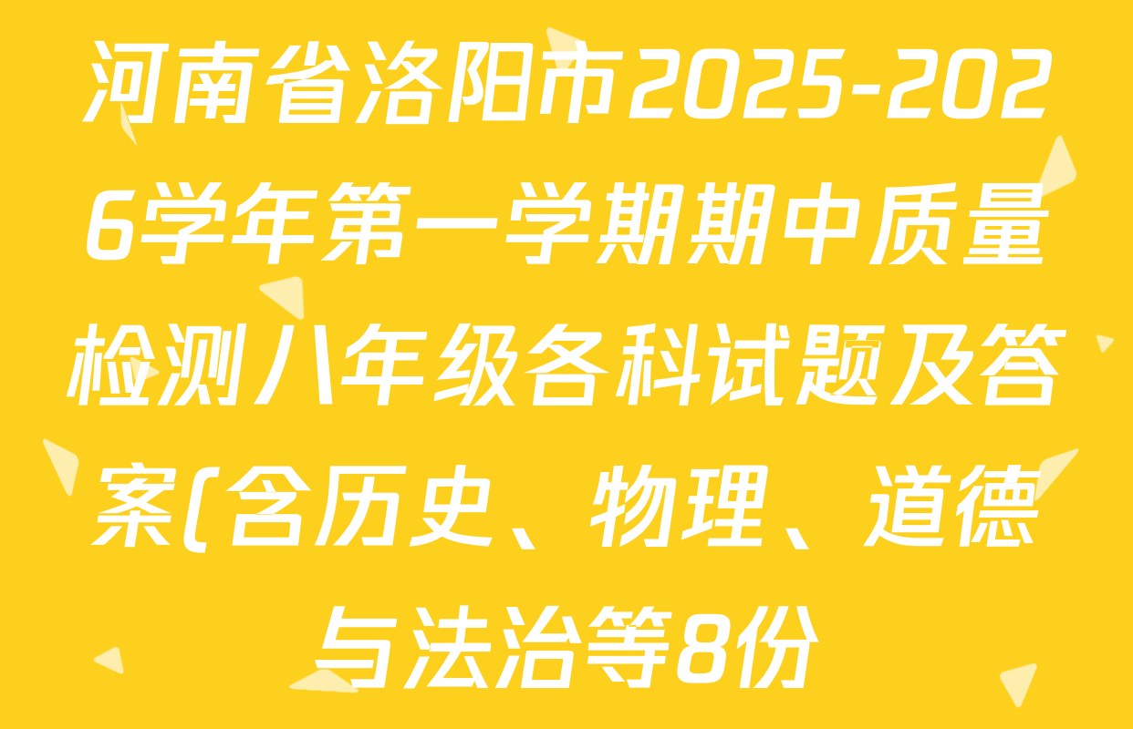 河南省洛阳市2025-2026学年第一学期期中质量检测八年级各科试题及答案(含历史、物理、道德与法治等8份) 河南省洛阳市2025-2026学年第一学期期中质量检测八年级各科试题及答案(含历史、物理、道德与法治等8份)