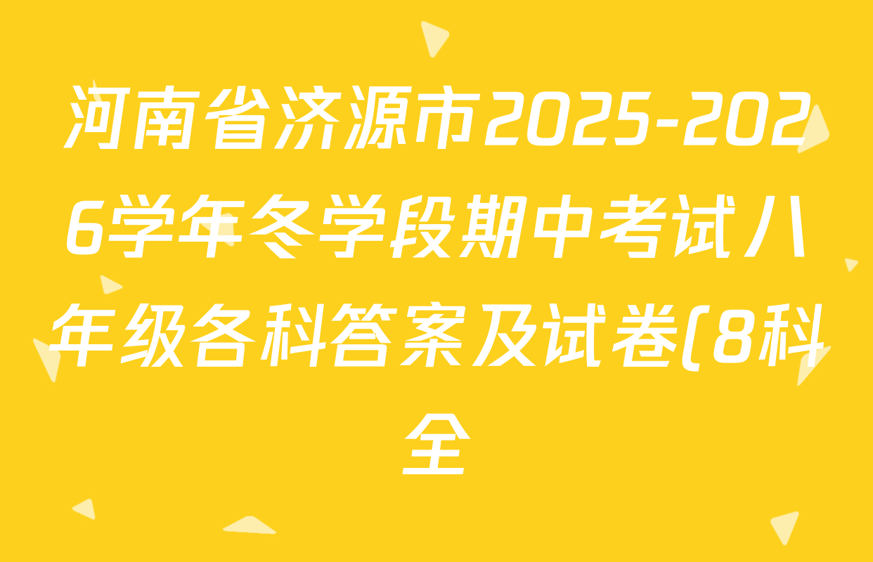 河南省济源市2025-2026学年冬学段期中考试八年级各科答案及试卷(8科全) 河南省济源市2025-2026学年冬学段期中考试八年级各科答案及试卷(8科全)