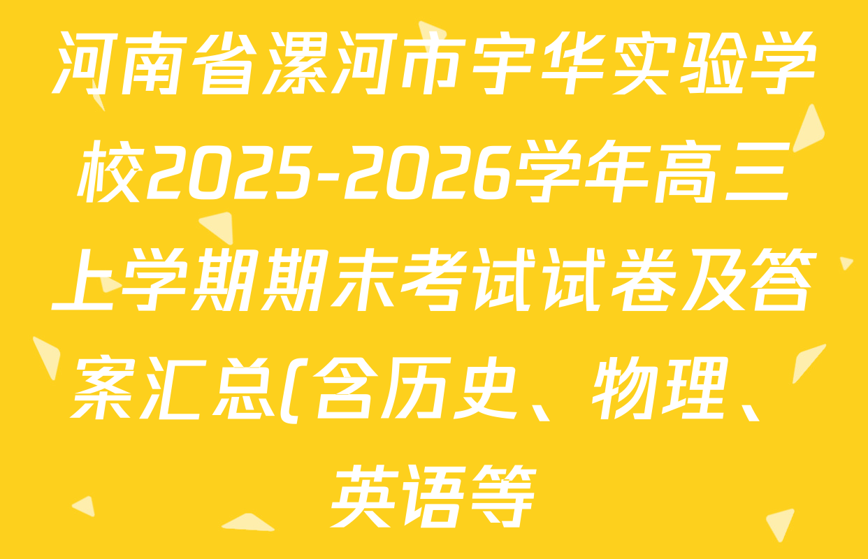 河南省漯河市宇华实验学校2025-2026学年高三上学期期末考试试卷及答案汇总(含历史、物理、英语等) 河南省漯河市宇华实验学校2025-2026学年高三上学期期末考试试卷及答案汇总(含历史、物理、英语等)