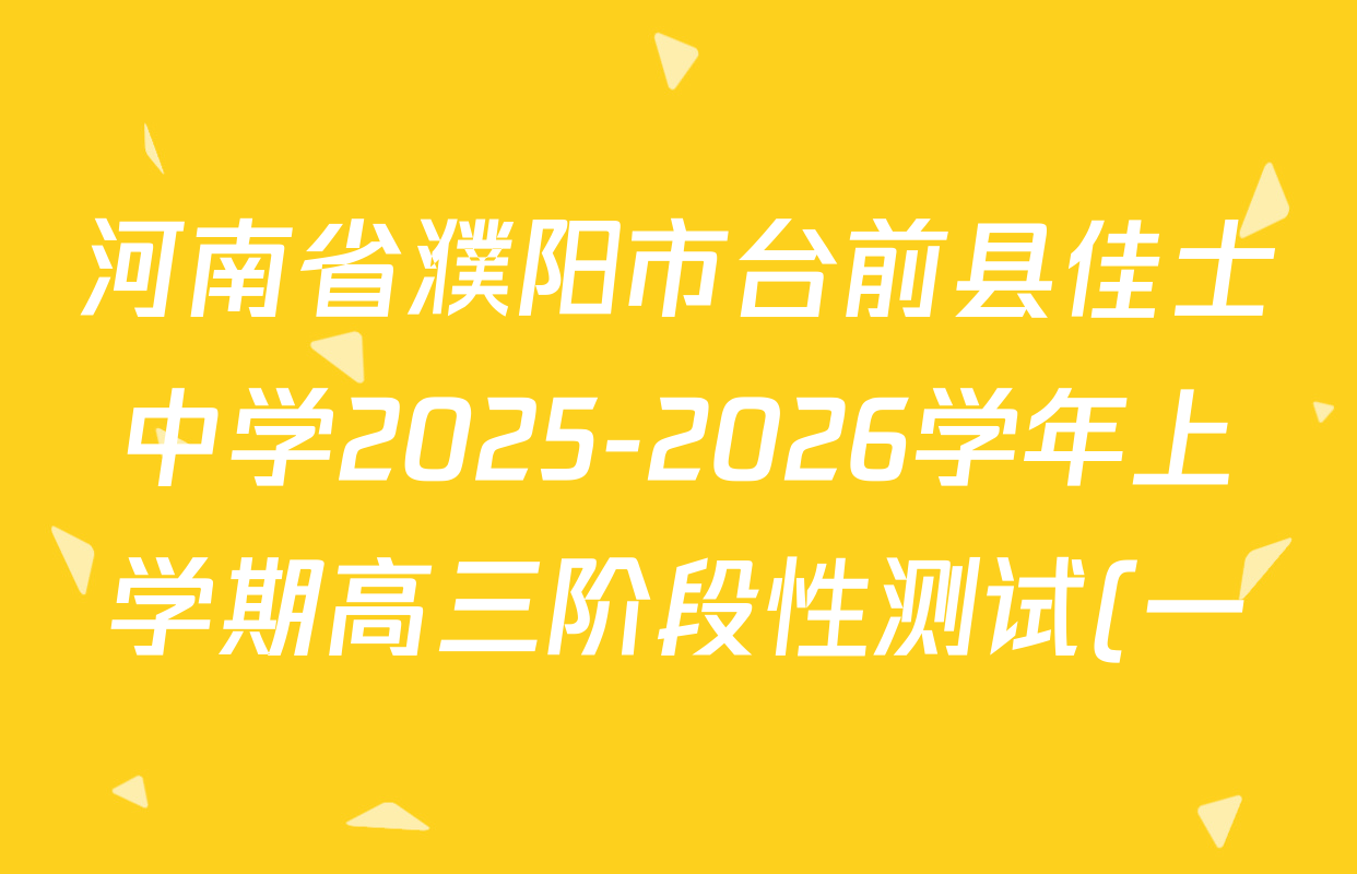 河南省濮阳市台前县佳士中学2025-2026学年上学期高三阶段性测试(一)试卷及答案汇总(含语文 生物 化学等) 河南省濮阳市台前县佳士中学2025-2026学年上学期高三阶段性测试(一)试卷及答案汇总(含语文 生物 化学等)