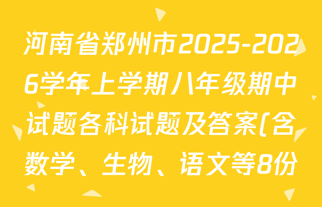 河南省郑州市2025-2026学年上学期八年级期中试题各科试题及答案(含数学、生物、语文等8份) 河南省郑州市2025-2026学年上学期八年级期中试题各科试题及答案(含数学、生物、语文等8份)