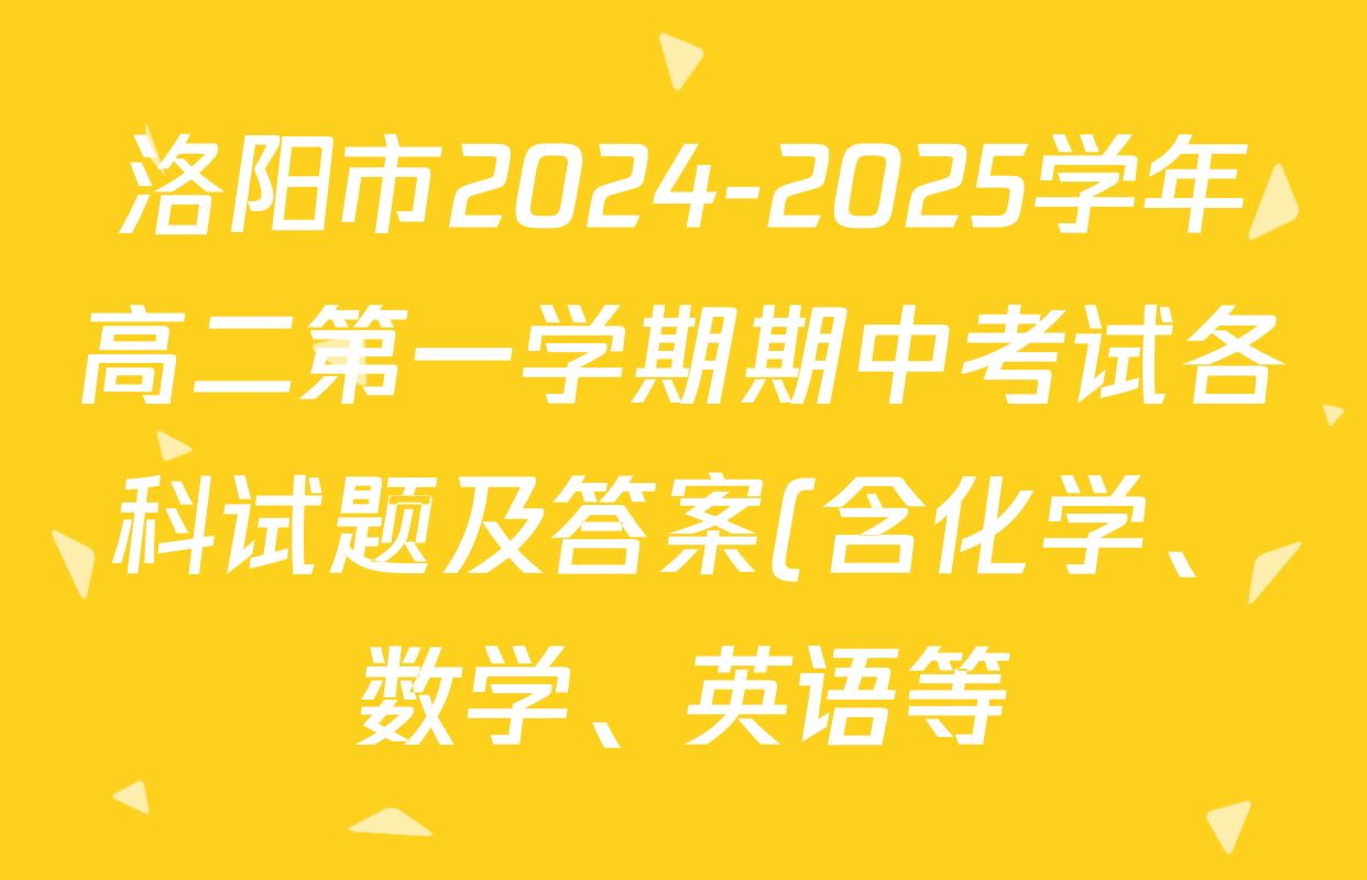 洛阳市2024-2025学年高二第一学期期中考试各科试题及答案(含化学、数学、英语等) 洛阳市2024-2025学年高二第一学期期中考试各科试题及答案(含化学、数学、英语等)