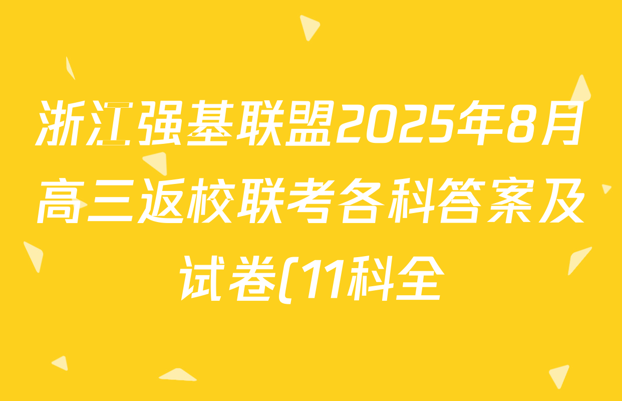 浙江强基联盟2025年8月高三返校联考各科答案及试卷(11科全) 浙江强基联盟2025年8月高三返校联考各科答案及试卷(11科全)