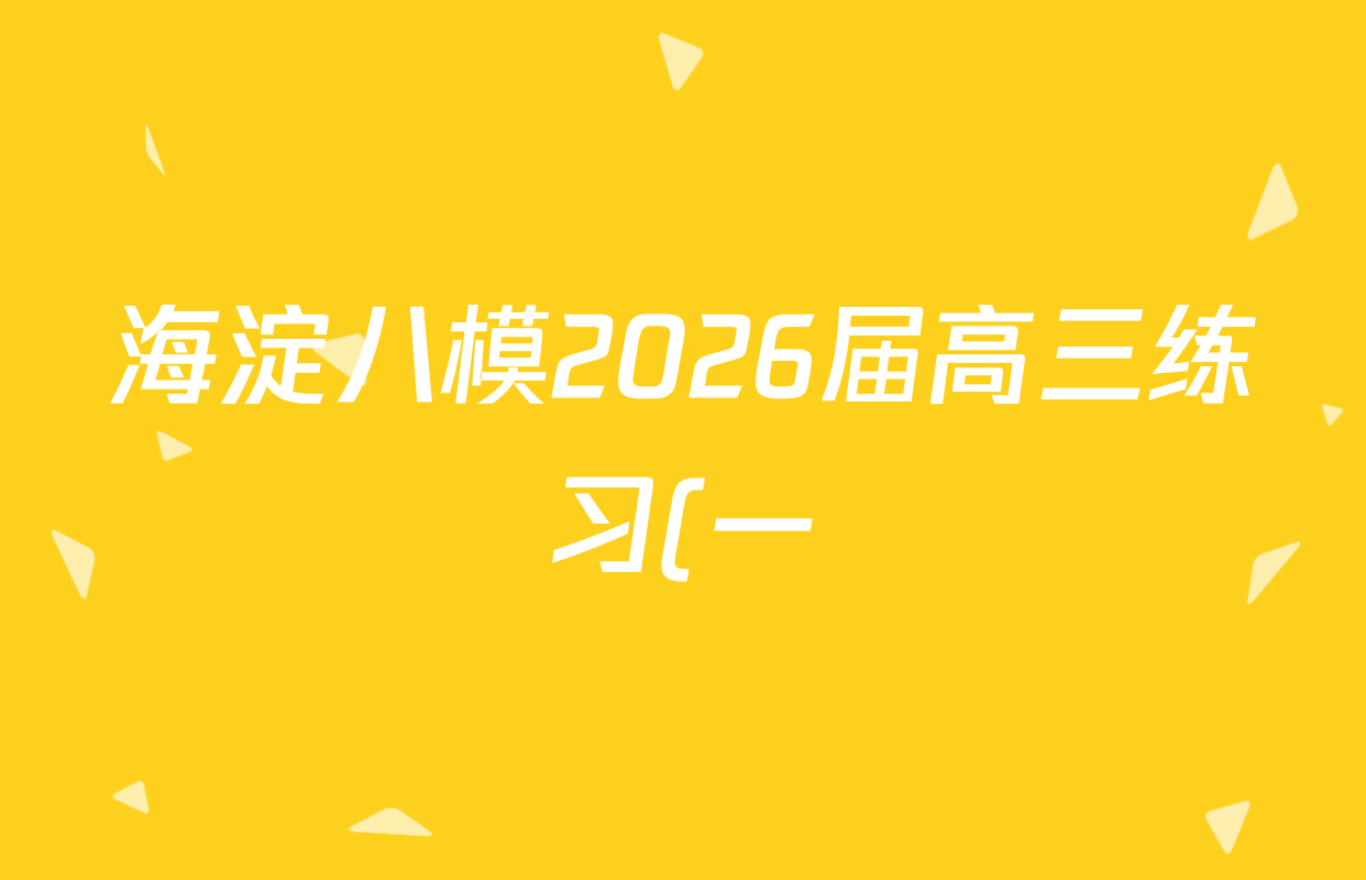 海淀八模2026届高三练习(一)试卷及答案汇总(18科全)