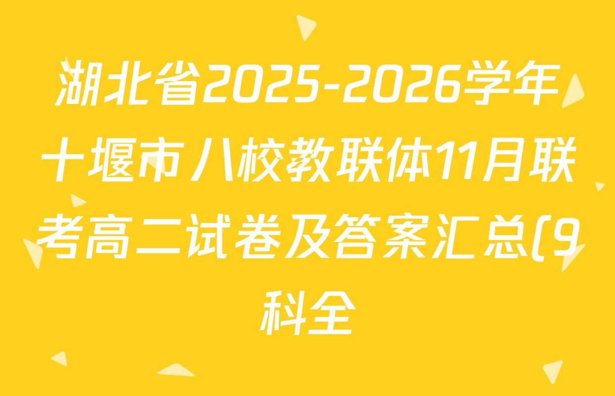 湖北省2025-2026学年十堰市八校教联体11月联考高二试卷及答案汇总(9科全) 湖北省2025-2026学年十堰市八校教联体11月联考高二试卷及答案汇总(9科全)