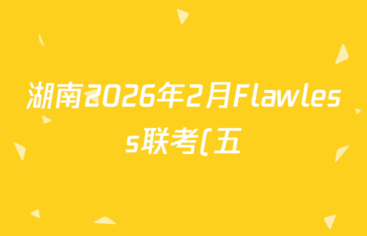湖南2026年2月Flawless联考(五)高三各科答案及试卷(已更新地理、语文、生物等9份) 湖南2026年2月Flawless联考(五)高三各科答案及试卷(已更新地理、语文、生物等9份)