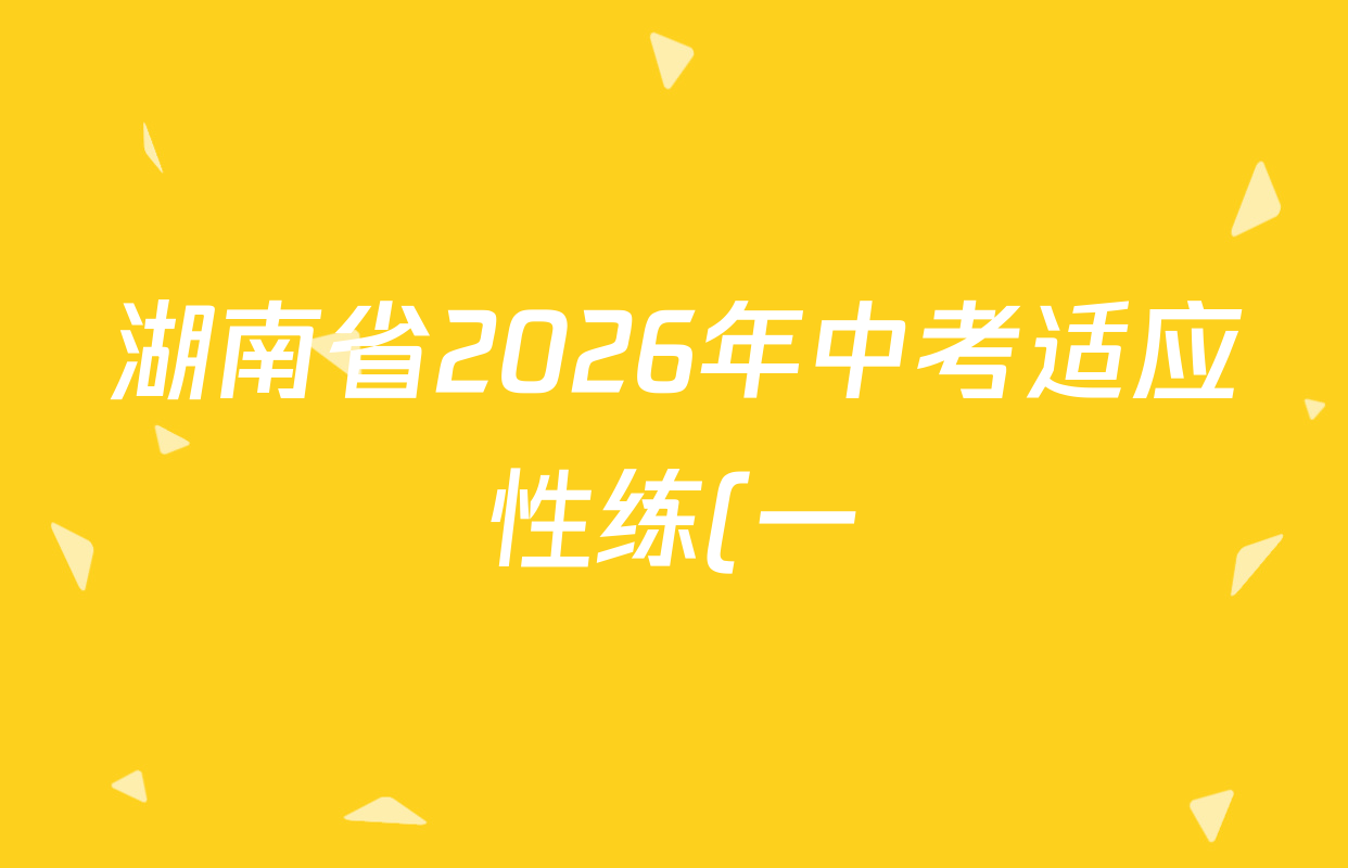 湖南省2026年中考适应性练(一)各科试题及答案(含数学 物理 道德与法治等) 湖南省2026年中考适应性练(一)各科试题及答案(含数学 物理 道德与法治等)