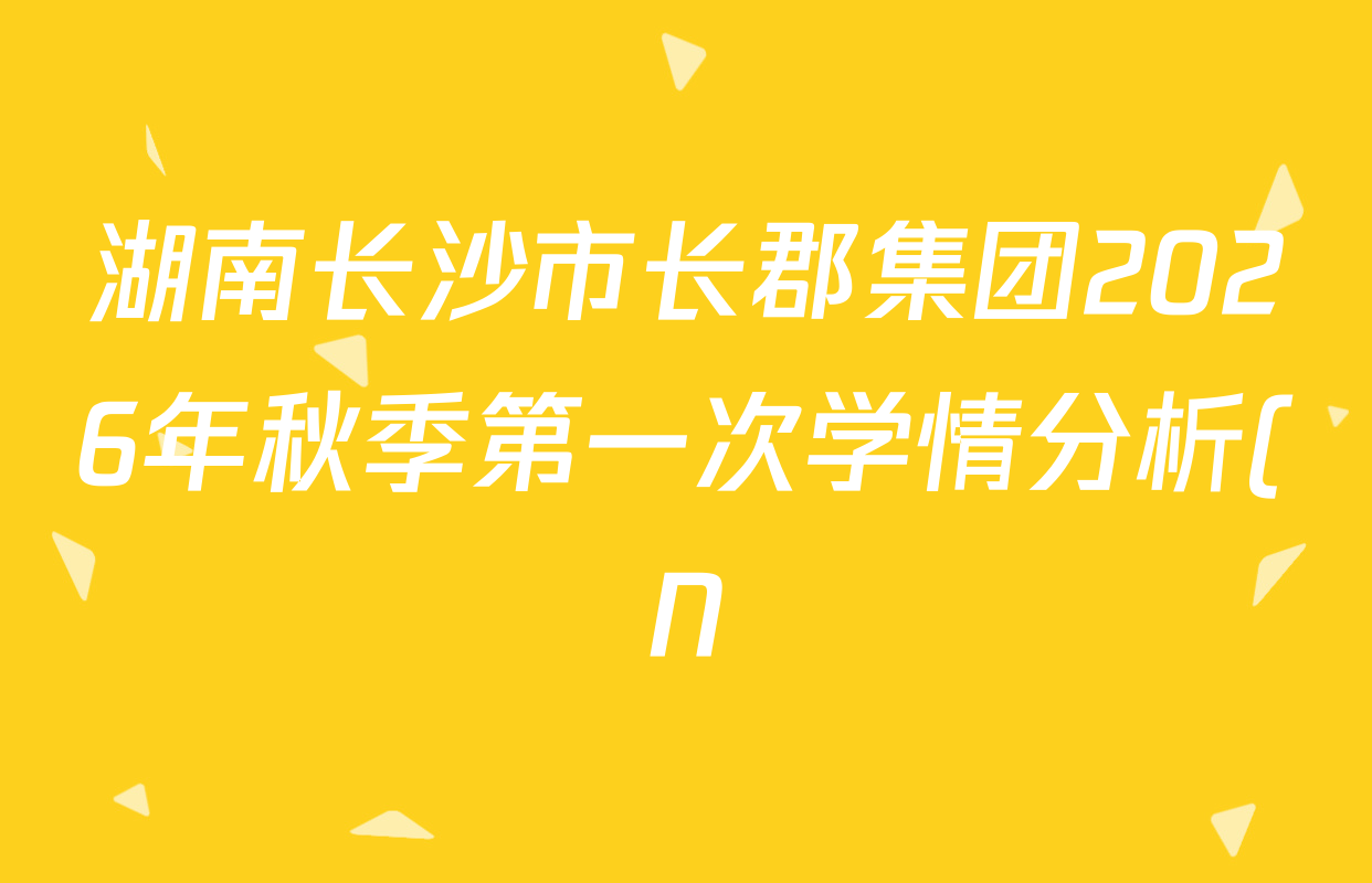 湖南长沙市长郡集团2026年秋季第一次学情分析(N)九年级各科试题及答案(已更新语文、数学、道德与法治等7份) 湖南长沙市长郡集团2026年秋季第一次学情分析(N)九年级各科试题及答案(已更新语文、数学、道德与法治等7份)