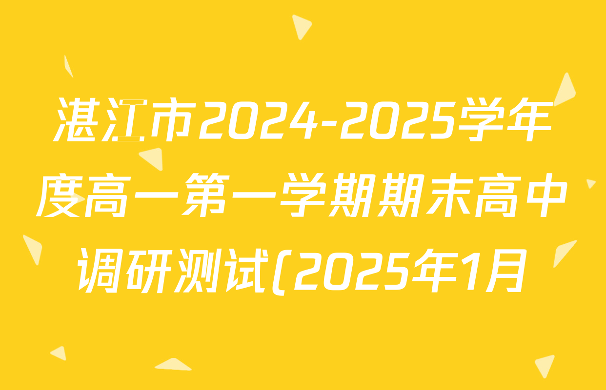 湛江市2024-2025学年度高一第一学期期末高中调研测试(2025年1月)各科答案及试卷(含语文、地理、生物等) 湛江市2024-2025学年度高一第一学期期末高中调研测试(2025年1月)各科答案及试卷(含语文、地理、生物等)