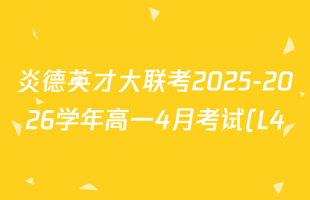 炎德英才大联考2025-2026学年高一4月考试(L4)各科答案及试卷(已更新物理(L4 A) 化学(A-L4) 化学(C-L4)等11份) 炎德英才大联考2025-2026学年高一4月考试(L4)各科答案及试卷(已更新物理(L4 A) 化学(A-L4) 化学(C-L4)等11份)