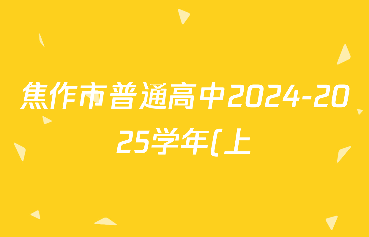 焦作市普通高中2024-2025学年(上)高二年级期末考试各科答案及试卷(10科全) 焦作市普通高中2024-2025学年(上)高二年级期末考试各科答案及试卷(10科全)