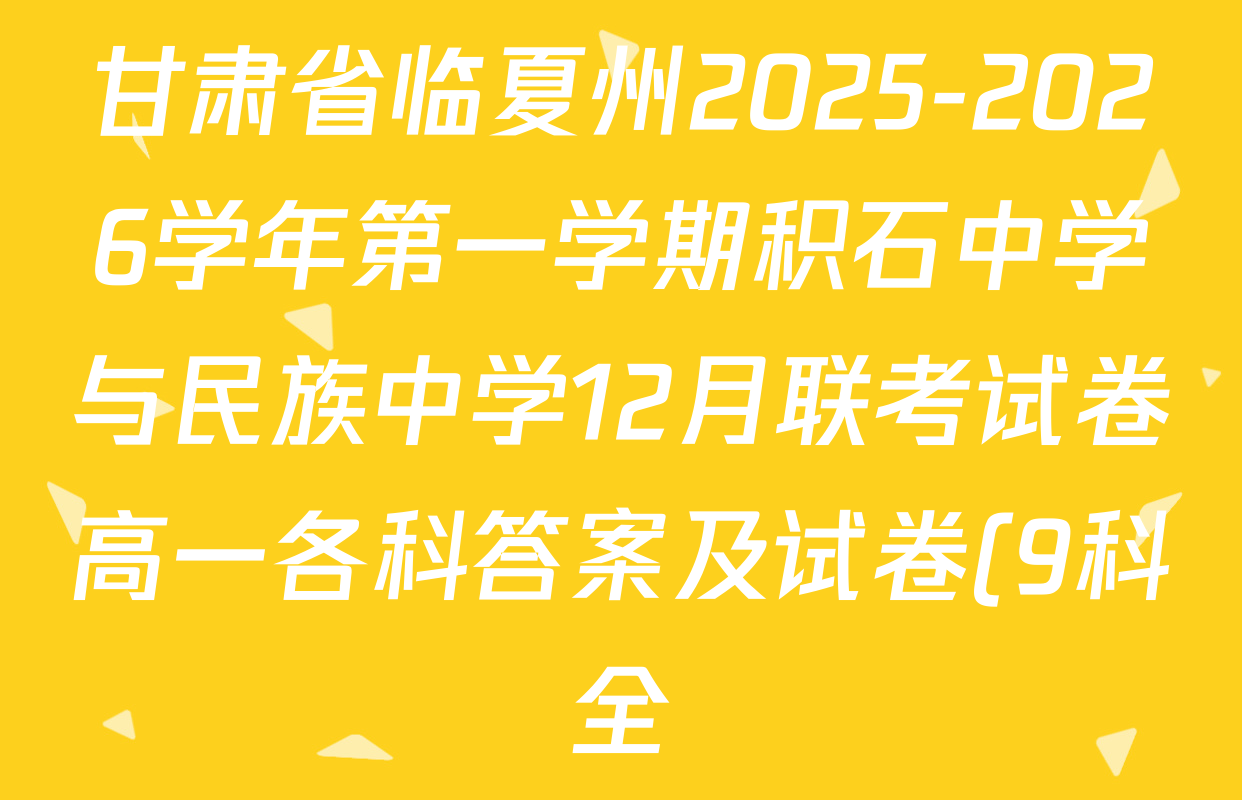 甘肃省临夏州2025-2026学年第一学期积石中学与民族中学12月联考试卷高一各科答案及试卷(9科全) 甘肃省临夏州2025-2026学年第一学期积石中学与民族中学12月联考试卷高一各科答案及试卷(9科全)