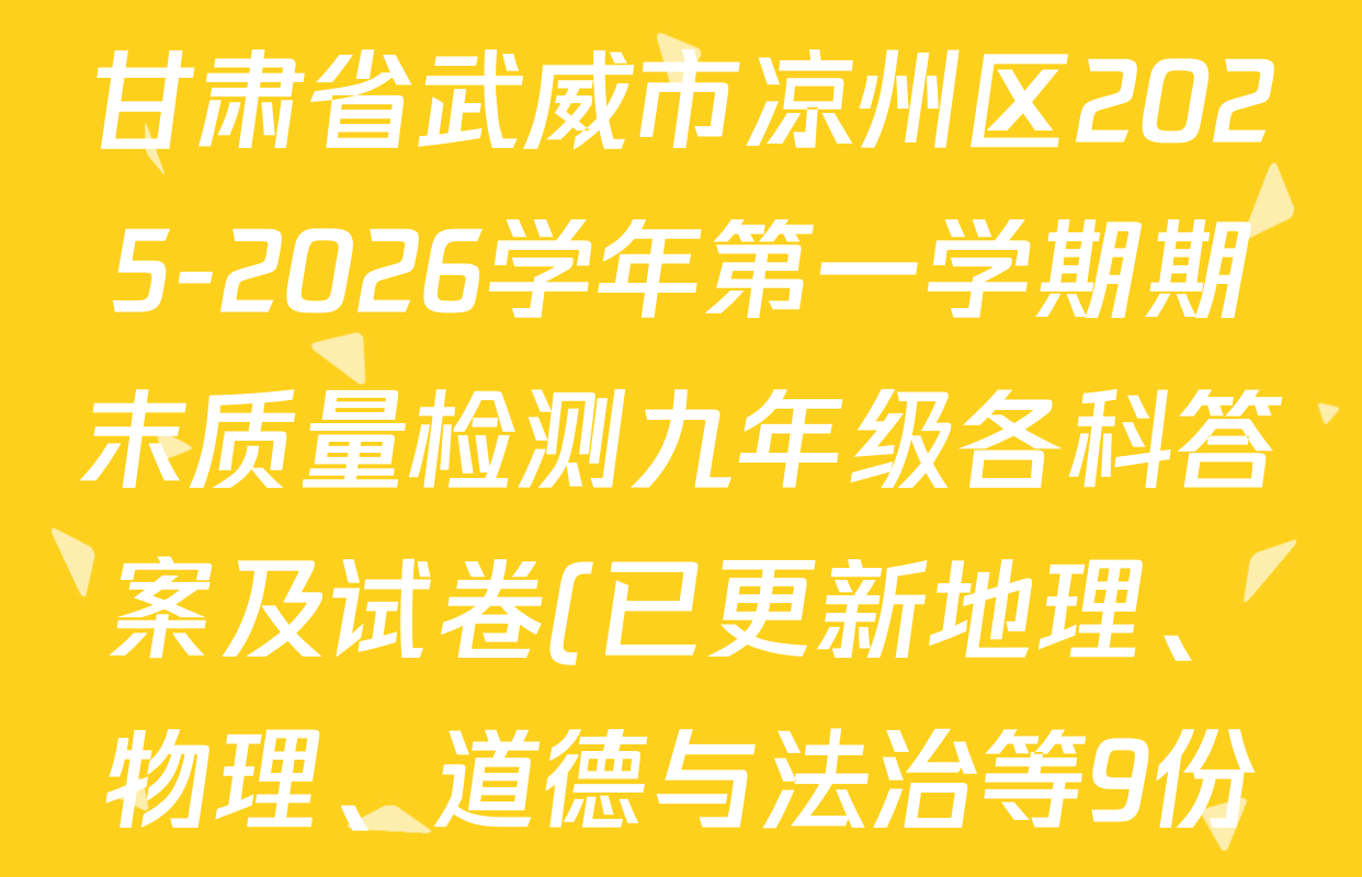 甘肃省武威市凉州区2025-2026学年第一学期期末质量检测九年级各科答案及试卷(已更新地理、物理、道德与法治等9份)