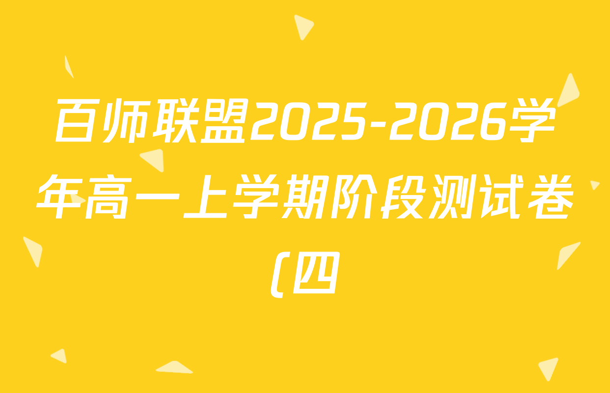 百师联盟2025-2026学年高一上学期阶段测试卷(四)4各科试题及答案(26科全) 百师联盟2025-2026学年高一上学期阶段测试卷(四)4各科试题及答案(26科全)