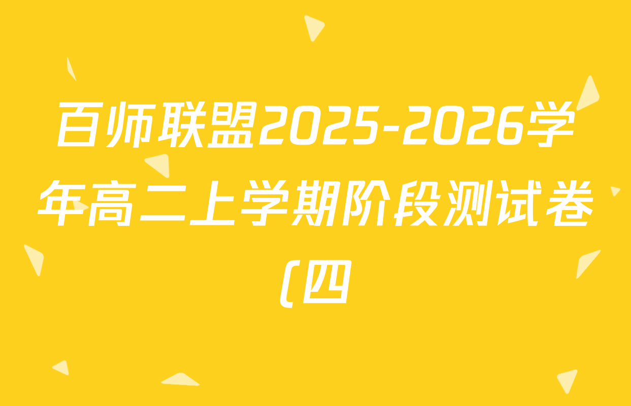 百师联盟2025-2026学年高二上学期阶段测试卷(四)4试卷及答案汇总: 含数学(XJ) 地理(湘教版75分钟) 历史(90分钟)试卷解析