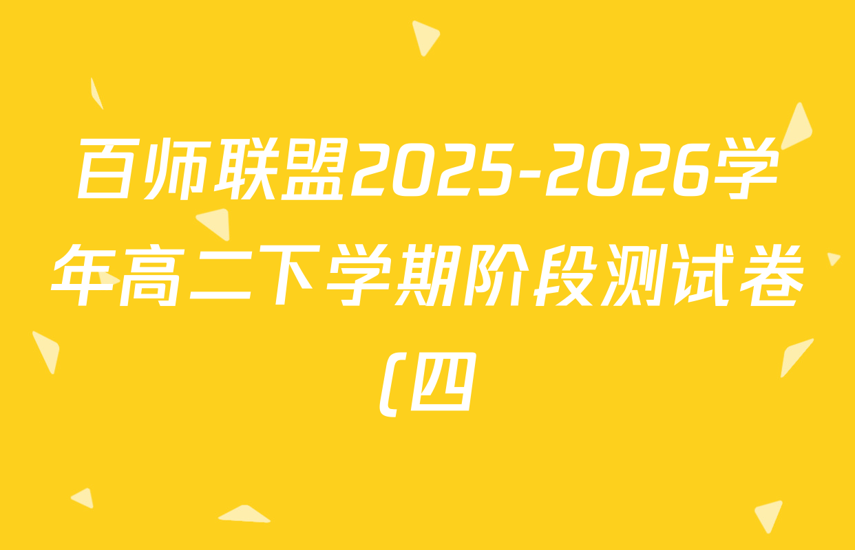 百师联盟2025-2026学年高二下学期阶段测试卷(四)4试卷及答案汇总: 含英语 化学(鲁科版90分钟多选) 生物(75分钟 单选)试卷解析 百师联盟2025-2026学年高二下学期阶段测试卷(四)4试卷及答案汇总: 含英语 化学(鲁科版90分钟多选) 生物(75分钟 单选)试卷解析