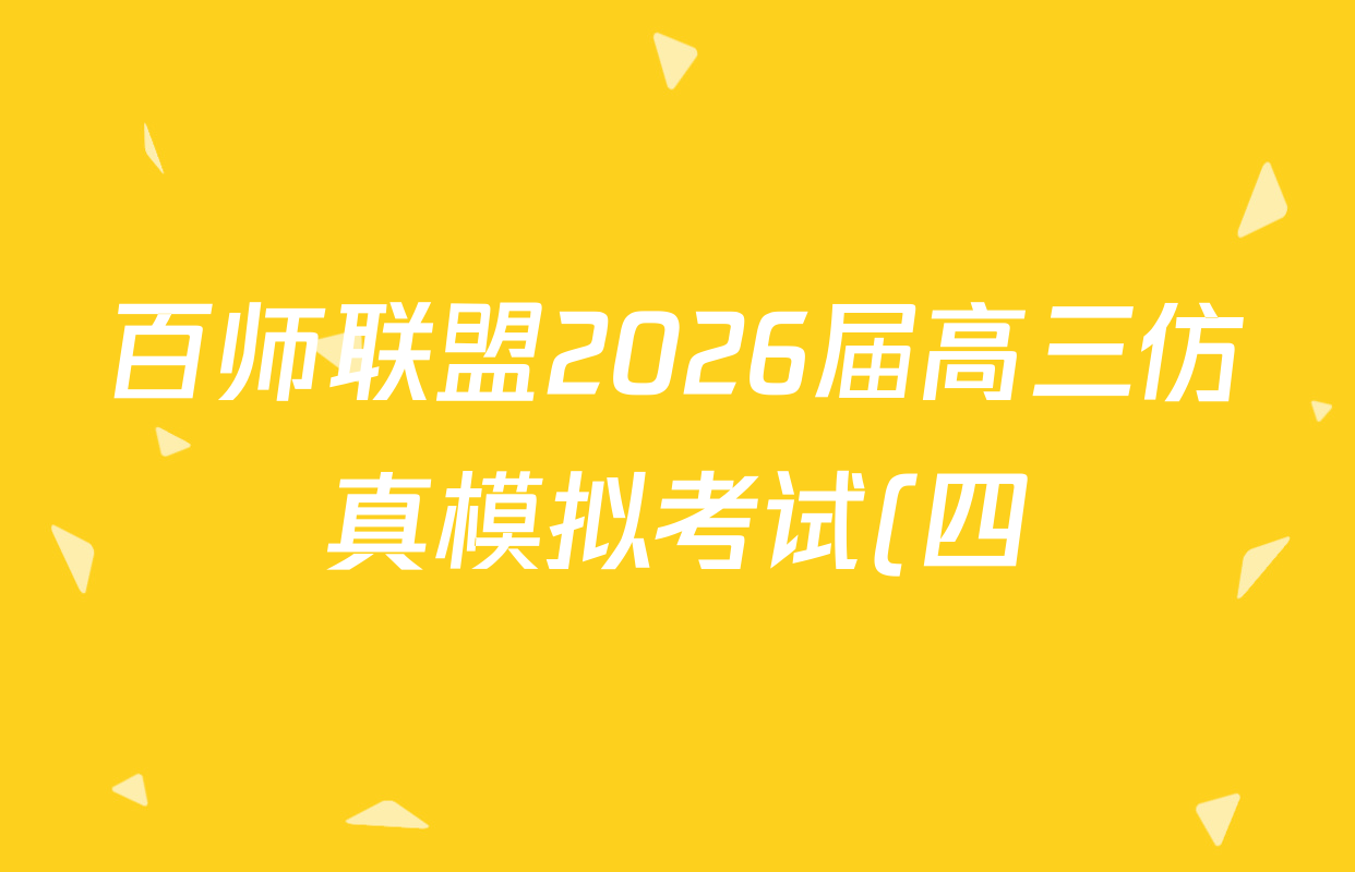 百师联盟2026届高三仿真模拟考试(四)各科试题及答案(25科全) 百师联盟2026届高三仿真模拟考试(四)各科试题及答案(25科全)