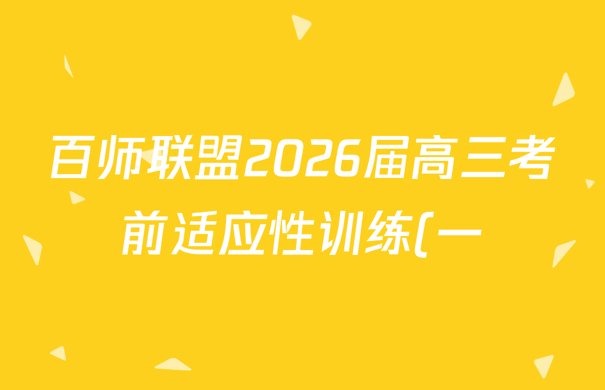 百师联盟2026届高三考前适应性训练(一)试卷及答案汇总(含政治(百L)、数学(百B)、物理(百G)等) 百师联盟2026届高三考前适应性训练(一)试卷及答案汇总(含政治(百L)、数学(百B)、物理(百G)等)