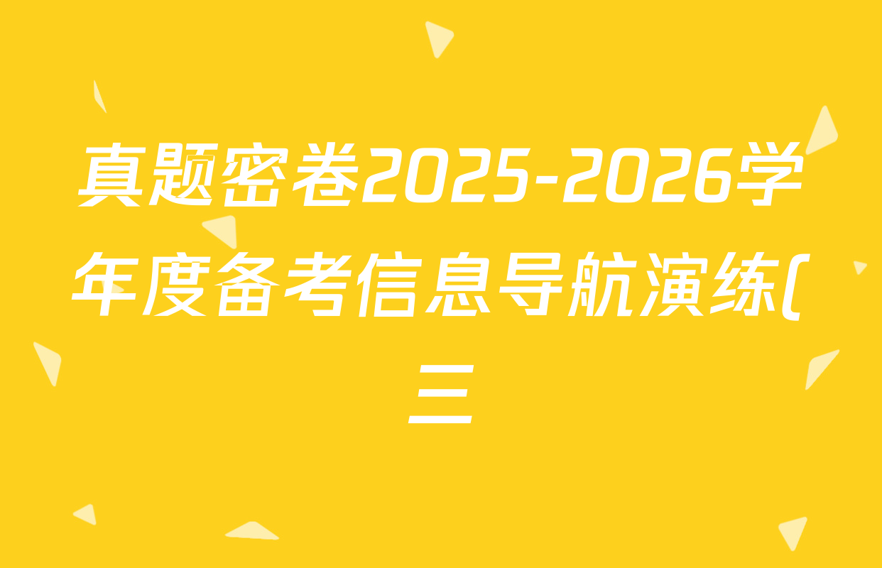 真题密卷2025-2026学年度备考信息导航演练(三)3各科答案及试卷: 含化学(6)、政治(5)、英语(B)试卷解析 真题密卷2025-2026学年度备考信息导航演练(三)3各科答案及试卷: 含化学(6)、政治(5)、英语(B)试卷解析