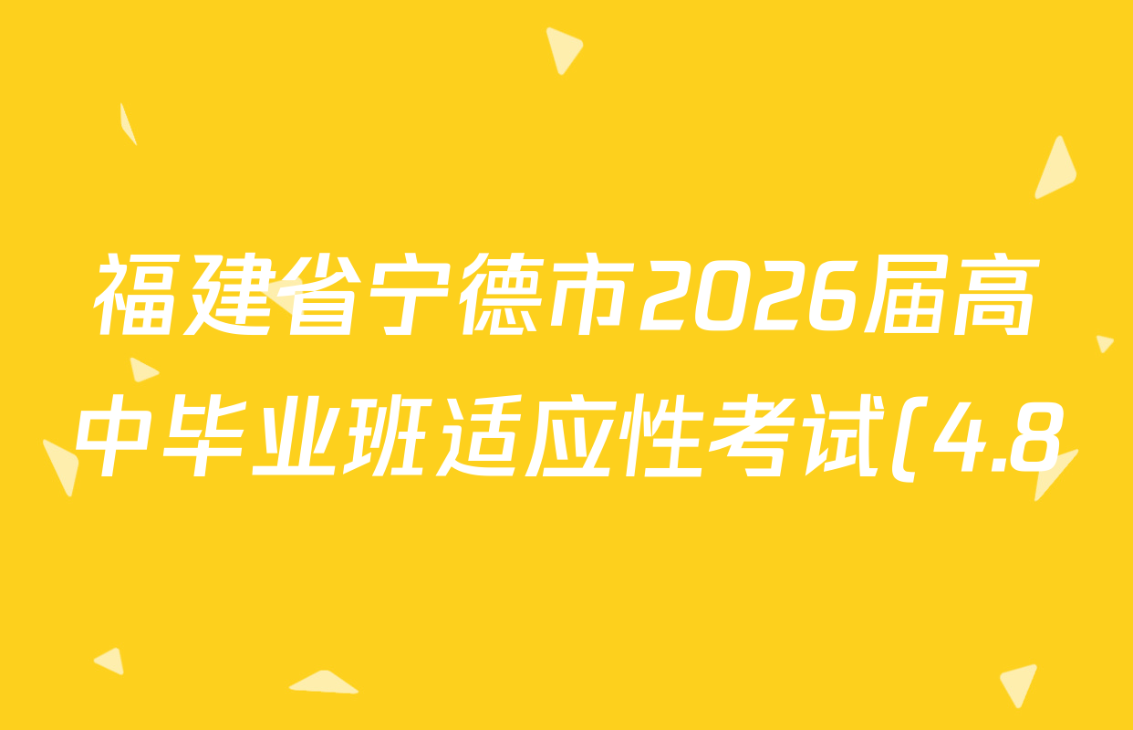 福建省宁德市2026届高中毕业班适应性考试(4.8)各科试题及答案(含化学、数学、物理等)