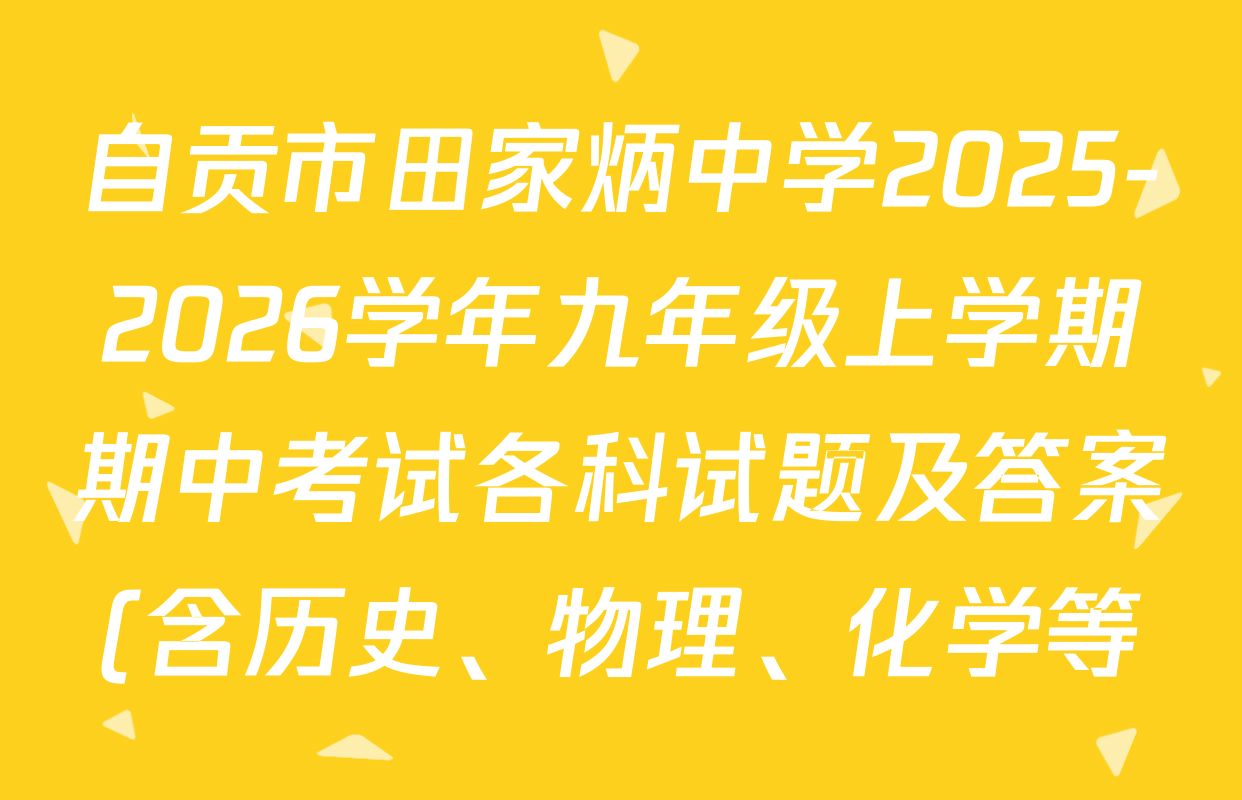 自贡市田家炳中学2025-2026学年九年级上学期期中考试各科试题及答案(含历史、物理、化学等)