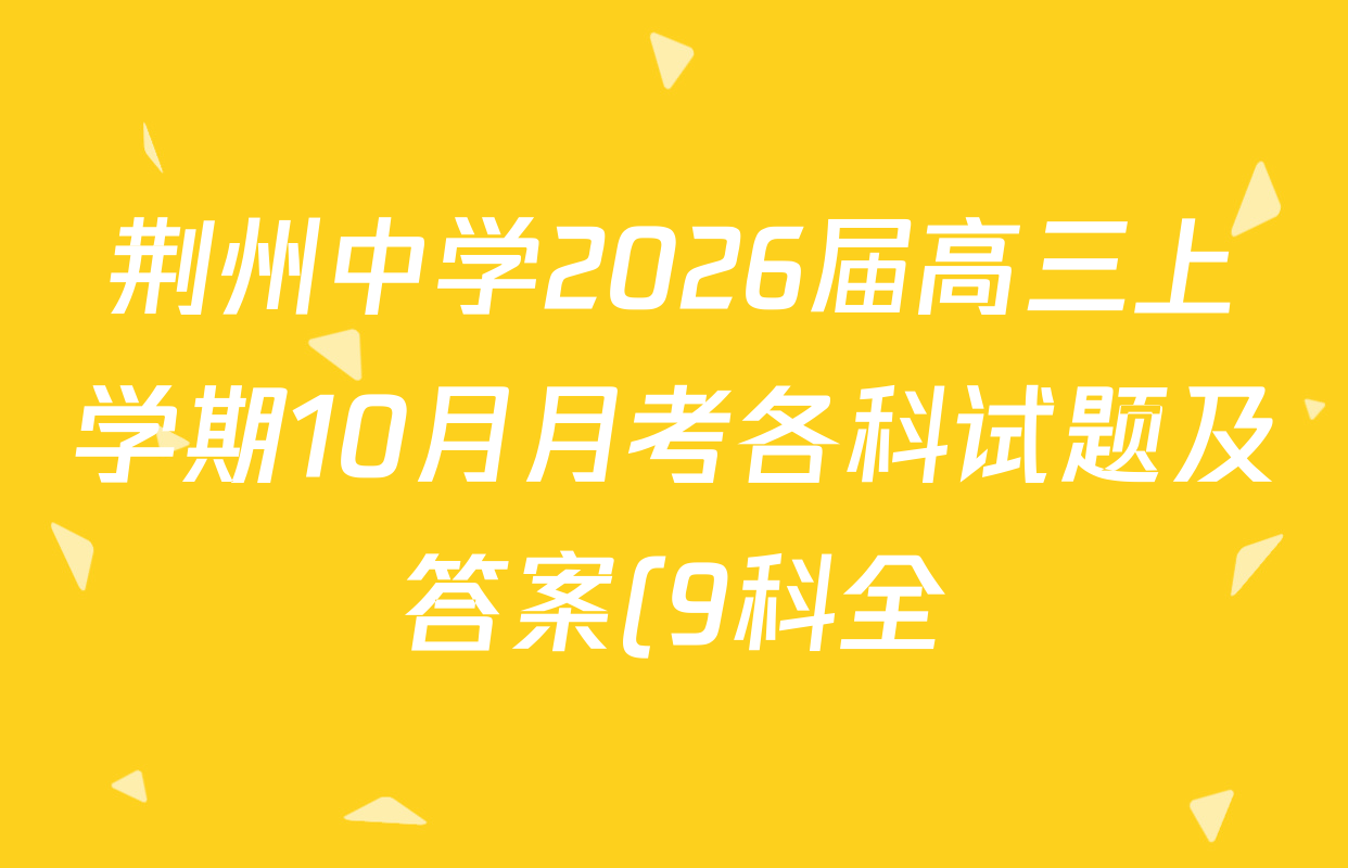荆州中学2026届高三上学期10月月考各科试题及答案(9科全) 荆州中学2026届高三上学期10月月考各科试题及答案(9科全)