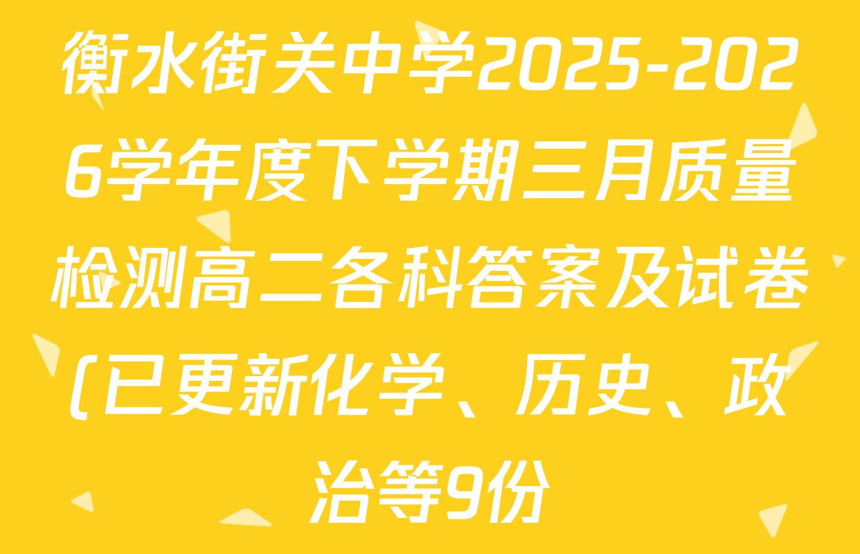 衡水街关中学2025-2026学年度下学期三月质量检测高二各科答案及试卷(已更新化学、历史、政治等9份) 衡水街关中学2025-2026学年度下学期三月质量检测高二各科答案及试卷(已更新化学、历史、政治等9份)