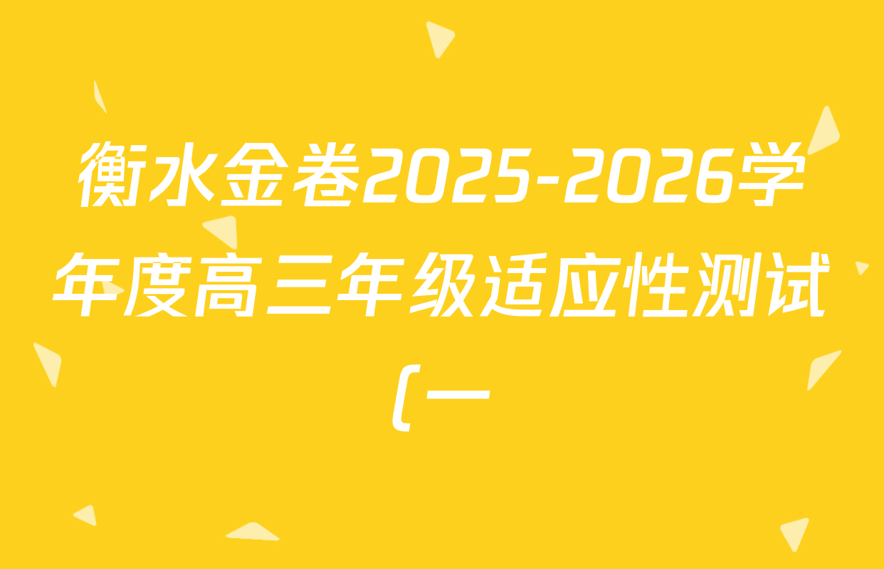 衡水金卷2025-2026学年度高三年级适应性测试(一)各科答案及试卷(已更新地理 生物 语文等9份) 衡水金卷2025-2026学年度高三年级适应性测试(一)各科答案及试卷(已更新地理 生物 语文等9份)